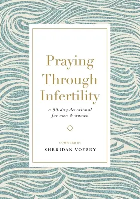 Imádkozás a meddőségen keresztül: Egy 90 napos áhítat férfiaknak és nőknek - Praying Through Infertility: A 90-Day Devotional for Men and Women