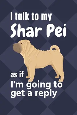 Úgy beszélek a Shar Peimhez, mintha választ kapnék: Shar Pei kölyökkutya rajongóknak - I talk to my Shar Pei as if I'm going to get a reply: For Shar Pei Puppy Fans