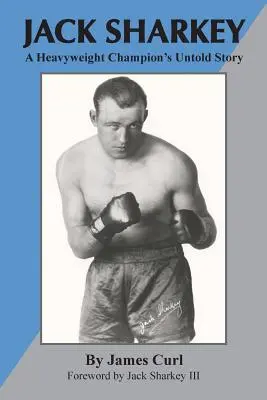 Jack Sharkey: Egy nehézsúlyú bajnok el nem mondott története - Jack Sharkey: A Heavyweight Champion's Untold Story