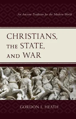 Keresztények, az állam és a háború: Egy ősi hagyomány a modern világ számára - Christians, the State, and War: An Ancient Tradition for the Modern World