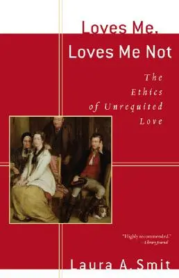 Szeret engem, nem szeret: A viszonzatlan szerelem etikája - Loves Me, Loves Me Not: The Ethics of Unrequited Love