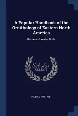 A Popular Handbook of the Ornithology of Eastern North America: Vad- és vízimadarak - A Popular Handbook of the Ornithology of Eastern North America: Game and Water Birds