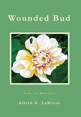 Megsebzett rügy: Versek meditációra - Wounded Bud: Poems for Meditation