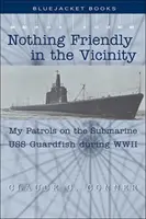 Semmi barátságos a környéken: Járőrözésem a USS Guardfish tengeralattjárón a második világháború alatt - Nothing Friendly in the Vicinity: My Patrols on the Submarine USS Guardfish During WWII