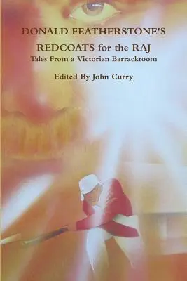 Donald Featherstone's Redcoats for the Raj Tales from a Victorian Barrackroom (Történetek egy viktoriánus kaszárnyából) - Donald Featherstone's Redcoats for the Raj Tales from a Victorian Barrackroom