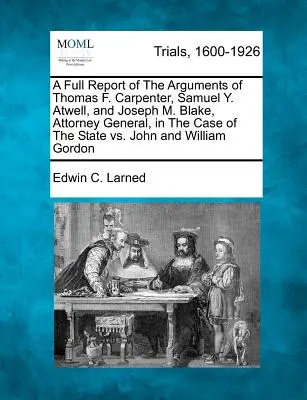 Teljes jelentés Thomas F. Carpenter, Samuel Y. Atwell és Joseph M. Blake főügyész érveiről a The State vs. John and - A Full Report of The Arguments of Thomas F. Carpenter, Samuel Y. Atwell, and Joseph M. Blake, Attorney General, in The Case of The State vs. John and