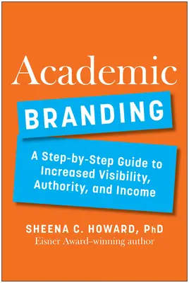Akadémiai márkaépítés: Lépésről lépésre útmutató a nagyobb láthatósághoz, tekintélyhez és jövedelemhez - Academic Branding: A Step-By-Step Guide to Increased Visibility, Authority, and Income