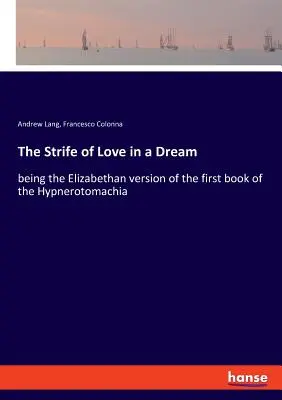 A szerelem viadala egy álomban: a Hypnerotomachia első könyvének Erzsébet-kori változata - The Strife of Love in a Dream: being the Elizabethan version of the first book of the Hypnerotomachia
