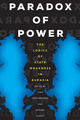 A hatalom paradoxona: Az állami gyengeség logikája Eurázsiában - Paradox of Power: The Logics of State Weakness in Eurasia