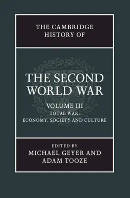 The Cambridge History of the Second World War, 3. kötet: Total War: Economy, Society and Culture (A totális háború: gazdaság, társadalom és kultúra) - The Cambridge History of the Second World War, Volume 3: Total War: Economy, Society and Culture