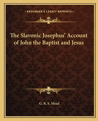 A szláv Josephus beszámolója Keresztelő Jánosról és Jézusról - The Slavonic Josephus' Account of John the Baptist and Jesus