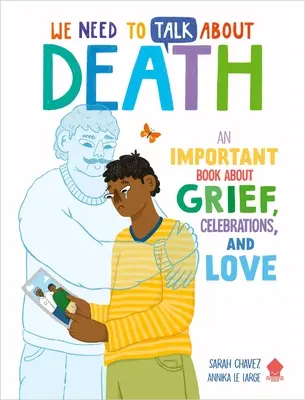 Beszélnünk kell a halálról: Egy fontos könyv a gyászról, az ünneplésről és a szeretetről - We Need to Talk about Death: An Important Book about Grief, Celebrations, and Love