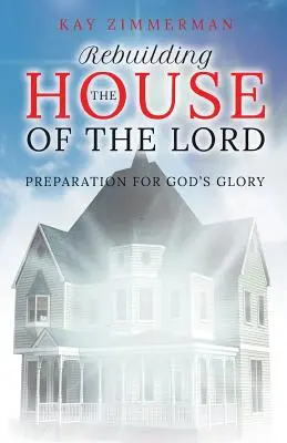 Az Úr házának újjáépítése: Felkészülés Isten dicsőségére - Rebuilding the House of the Lord: Preparation for God's Glory