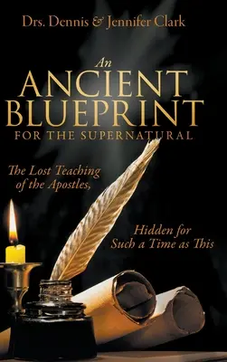 Egy ősi tervrajz a természetfelettihez: Az apostolok elveszett tanításai, elrejtve egy ilyen időre, mint ez - An Ancient Blueprint for the Supernatural: The Lost Teachings of the Apostles, Hidden for Such a Time as This