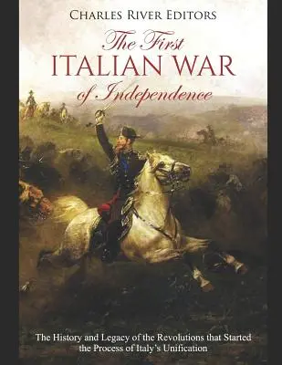 Az első olasz függetlenségi háború: Az Olaszország egyesülési folyamatát elindító forradalmak története és öröksége - The First Italian War of Independence: The History and Legacy of the Revolutions that Started the Process of Italy's Unification