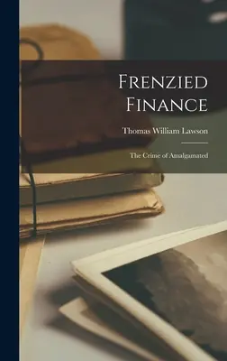 Őrült pénzügyek: Az összeolvadás bűntette - Frenzied Finance: The Crime of Amalgamated