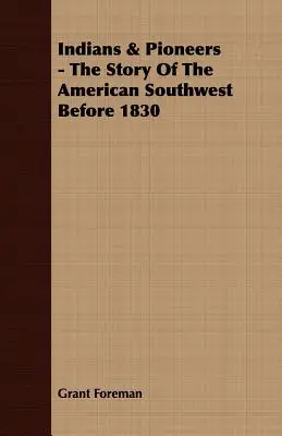 Indiánok és úttörők - Az amerikai délnyugat története 1830 előtt - Indians & Pioneers - The Story Of The American Southwest Before 1830