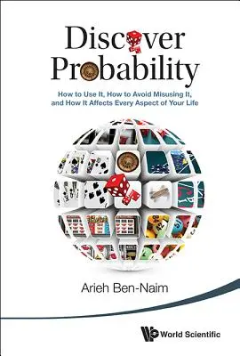 Fedezze fel a valószínűséget: Hogyan használjuk, hogyan kerüljük el a visszaéléseket, és hogyan befolyásolja életünk minden területét - Discover Probability: How to Use It, How to Avoid Misusing It, and How It Affects Every Aspect of Your Life