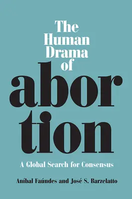 Az abortusz emberi drámája: A konszenzus globális keresése - The Human Drama of Abortion: A Global Search for Consensus