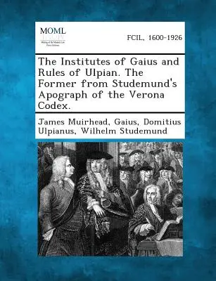 Gaius Institutiói és Ulpianus szabályai. az előbbi a veronai kódex Studemund apográfiájából. - The Institutes of Gaius and Rules of Ulpian. the Former from Studemund's Apograph of the Verona Codex.