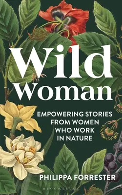 Wild Woman (Vad nő): A természetben dolgozó nők erőt adó történetei - Wild Woman: Empowering Stories from Women Who Work in Nature