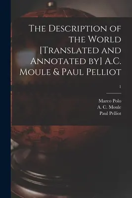 A világ leírása [fordította és jegyzetekkel ellátta] A.C. Moule & Paul Pelliot; 1 - The Description of the World [translated and Annotated by] A.C. Moule & Paul Pelliot; 1