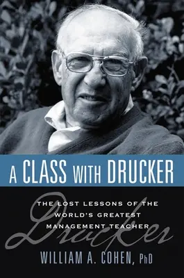 Egy óra Druckerrel: A világ legnagyobb menedzsmenttanárának elveszett leckéi - A Class with Drucker: The Lost Lessons of the World's Greatest Management Teacher