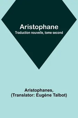 Arisztophanész; Traduction nouvelle, második kötet - Aristophane; Traduction nouvelle, tome second