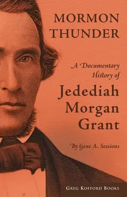 Mormon Thunder: Jedediah Morgan Grant dokumentált története - Mormon Thunder: A Documentary History of Jedediah Morgan Grant