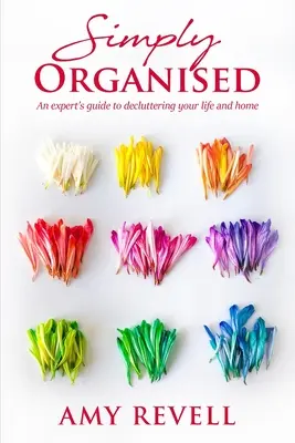 Egyszerűen megszervezve: Egy szakértő útmutatója az élet és az otthon rendbetételéhez - Simply Organised: An Expert's Guide to Decluttering Your Life and Home