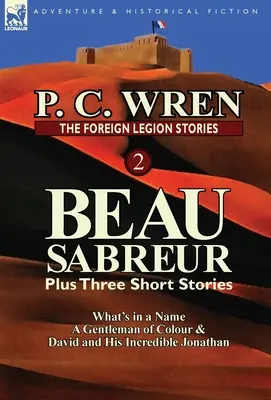 Az idegenlégió történetei 2: Beau Sabreur plusz három rövid történet: Egy színesbőrű úriember és Dávid és a hihetetlen Jonatán. - The Foreign Legion Stories 2: Beau Sabreur Plus Three Short Stories: What's in a Name, a Gentleman of Colour & David and His Incredible Jonathan