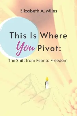 Ez az a hely, ahol megfordulsz: A váltás a félelemtől a szabadság felé - This is Where You Pivot: The Shift From Fear to Freedom