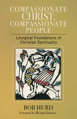 Könyörületes Krisztus, könyörületes emberek: A keresztény lelkiség liturgikus alapjai - Compassionate Christ, Compassionate People: Liturgical Foundations of Christian Spirituality