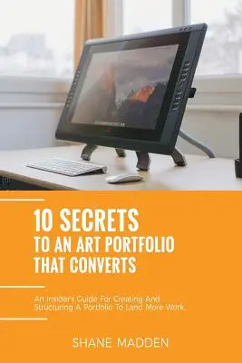 10 titok egy olyan művészeti portfólióhoz, amely megtérül: A Insiders Guide to Structuring Your Portfolio to Land More Work. - 10 Secrets to an Art Portfolio that Converts: An Insiders Guide to Structuring Your Portfolio to Land More Work.