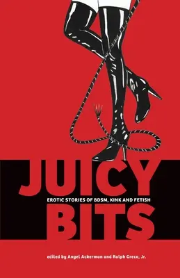 Juicy Bits: Erotikus történetek a BDSM-ről, a fétisről és a perverzióról - Juicy Bits: Erotic Stories of BDSM, Fetish & Kink