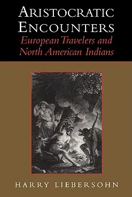 Arisztokratikus találkozások: Európai utazók és észak-amerikai indiánok - Aristocratic Encounters: European Travelers and North American Indians