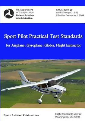 Sportpilóta gyakorlati vizsgaszabványok - repülőgép, gyorstalpaló, vitorlázórepülőgép, repülésoktató - Sport Pilot Practical Test Standards - Airplane, Gyroplane, Glider, Flight Instructor