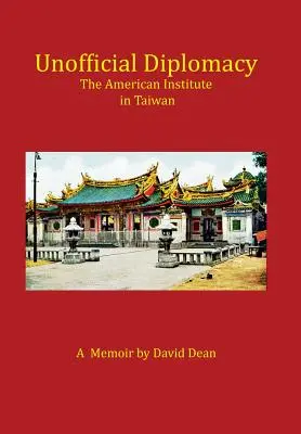 Nem hivatalos diplomácia: Az Amerikai Intézet Tajvanon: A Memoir - Unofficial Diplomacy: The American Institute in Taiwan: A Memoir