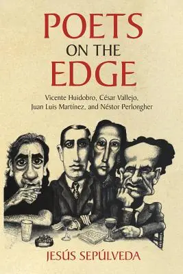 Költők a határon: Vicente Huidobro, Csar Vallejo, Juan Luis Martnez és Nstor Perlongher - Poets on the Edge: Vicente Huidobro, Csar Vallejo, Juan Luis Martnez, and Nstor Perlongher