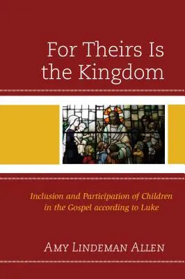 Mert az övék az ország: A gyermekek bevonása és részvétele a Lukács evangéliumában - For Theirs Is the Kingdom: Inclusion and Participation of Children in the Gospel according to Luke