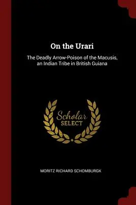 Az urari: A Macusik, egy indián törzs halálos nyílvesszős mérge Brit-Guyana egyik indián törzse - On the Urari: The Deadly Arrow-Poison of the Macusis, an Indian Tribe in British Guiana