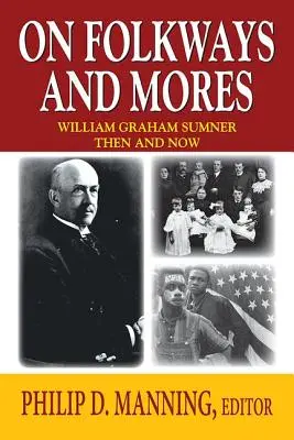 A népszokásokról és erkölcsökről: William Graham Sumner akkor és most - On Folkways and Mores: William Graham Sumner Then and Now