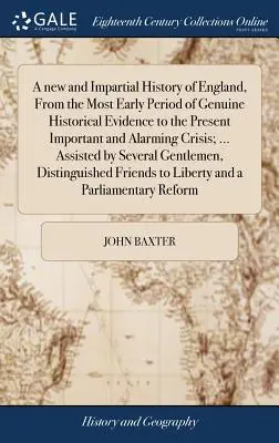 Anglia új és pártatlan története, a valódi történelmi bizonyítékok legkorábbi időszakától a jelenlegi fontos és riasztó válságig; ... As - A new and Impartial History of England, From the Most Early Period of Genuine Historical Evidence to the Present Important and Alarming Crisis; ... As