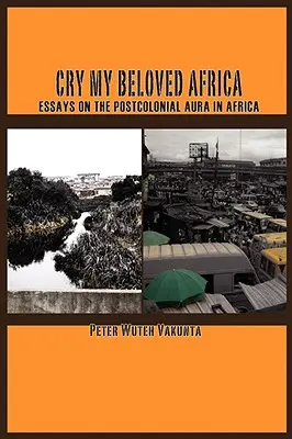 Sírj, szeretett Afrikám! Esszék a posztkoloniális auráról Afrikában - Cry my Beloved Africa. Essays on the Postcolonial Aura in Africa