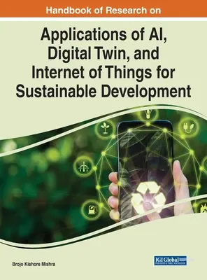 A mesterséges intelligencia, a digitális iker és a tárgyak internete fenntartható fejlődéssel kapcsolatos kutatásainak kézikönyve - Handbook of Research on Applications of AI, Digital Twin, and Internet of Things for Sustainable Development