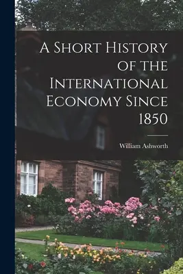 A nemzetközi gazdaság rövid története 1850 óta - A Short History of the International Economy Since 1850