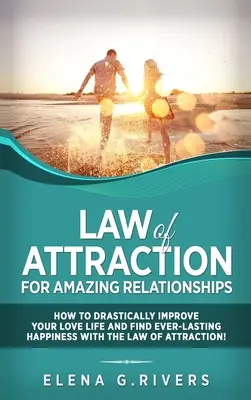 A vonzás törvénye a csodálatos kapcsolatokért: Hogyan javíthatod drasztikusan a szerelmi életedet és találhatsz örökké tartó boldogságot a LOA-val? - Law of Attraction for Amazing Relationships: How to Drastically Improve Your Love Life and Find Ever-Lasting Happiness with LOA