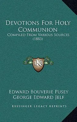 Áhítatok a szentáldozáshoz: Különböző forrásokból összeállítva (1883) - Devotions For Holy Communion: Compiled From Various Sources (1883)