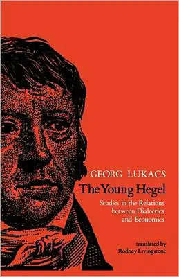 A fiatal Hegel: Tanulmányok a dialektika és a közgazdaságtan kapcsolatáról - The Young Hegel: Studies in the Relations between Dialectics and Economics