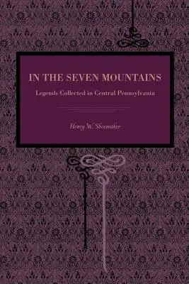 In the Seven Mountains: Közép-Pennsylvaniában gyűjtött legendák - In the Seven Mountains: Legends Collected in Central Pennsylvania